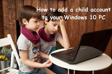 How To Add Child Account To Your Windows 10 PC how-to