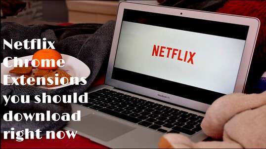 Netflix Chrome Extensions To Enhance Your Viewing Experience    top-things