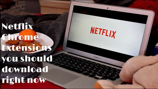 Netflix Chrome Extensions To Enhance Your Viewing Experience